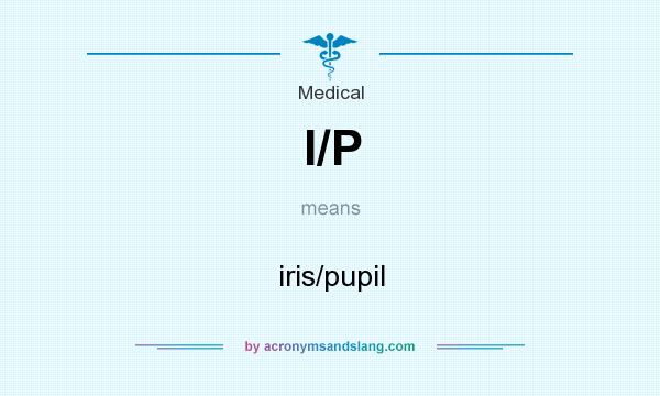 What does I/P mean? It stands for iris/pupil