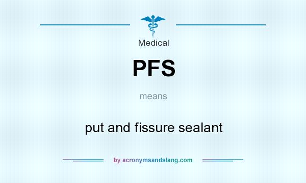 What does PFS mean? It stands for put and fissure sealant