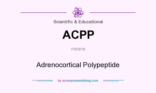 What does ACPP mean? It stands for Adrenocortical Polypeptide