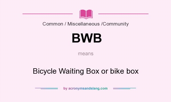 What does BWB mean? It stands for Bicycle Waiting Box or bike box
