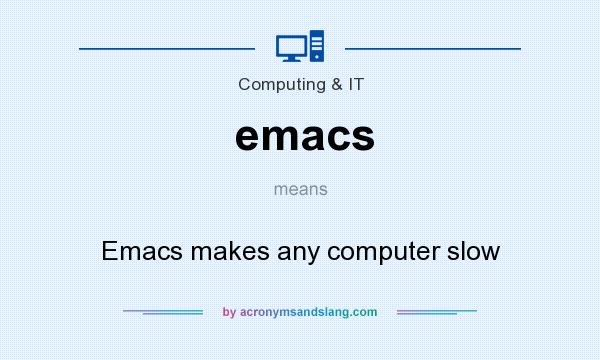 What does emacs mean? It stands for Emacs makes any computer slow