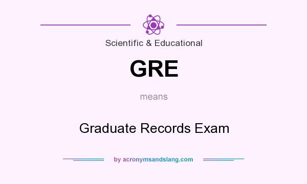What does GRE mean? It stands for Graduate Records Exam