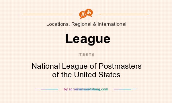 What does League mean? It stands for National League of Postmasters of the United States