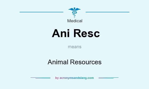 What does Ani Resc mean? It stands for Animal Resources