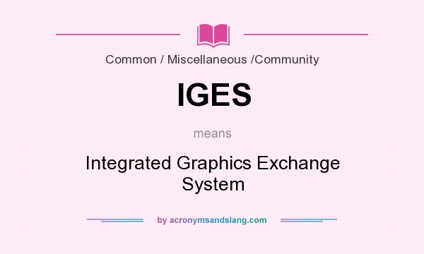 What does IGES mean? It stands for Integrated Graphics Exchange System