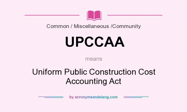 What does UPCCAA mean? It stands for Uniform Public Construction Cost Accounting Act