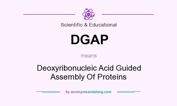 What does DGAP mean? It stands for Deoxyribonucleic Acid Guided Assembly Of Proteins