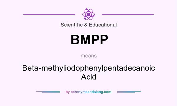 What does BMPP mean? It stands for Beta-methyliodophenylpentadecanoic Acid