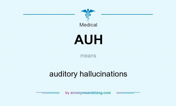 What does AUH mean? It stands for auditory hallucinations
