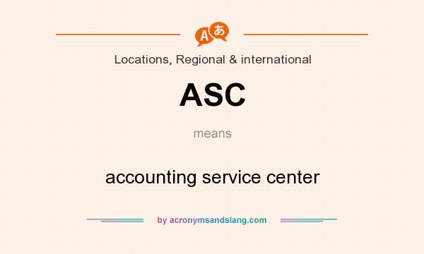 What does ASC mean? It stands for accounting service center