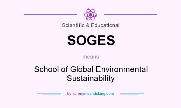 What does SOGES mean? It stands for School of Global Environmental Sustainability