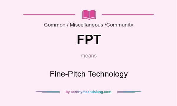 What does FPT mean? It stands for Fine-Pitch Technology