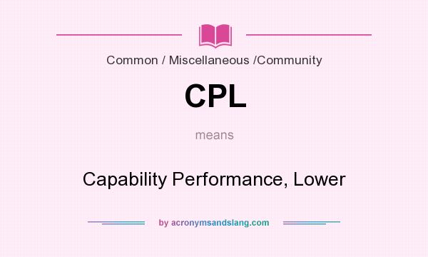 What does CPL mean? It stands for Capability Performance, Lower