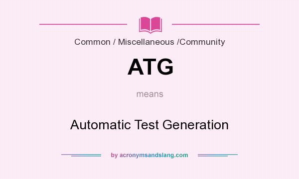 What does ATG mean? It stands for Automatic Test Generation