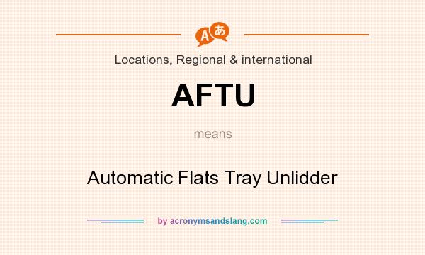 What does AFTU mean? It stands for Automatic Flats Tray Unlidder