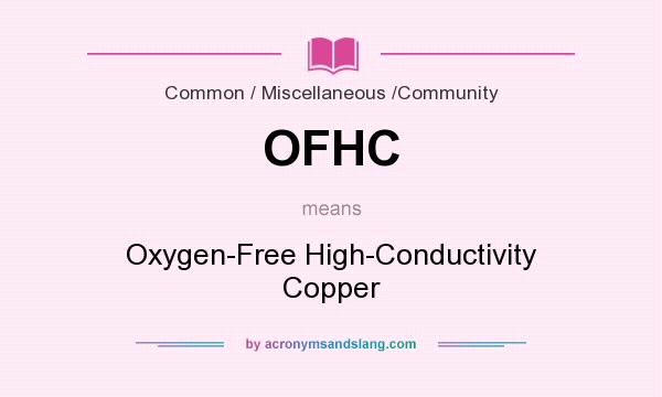 What does OFHC mean? It stands for Oxygen-Free High-Conductivity Copper