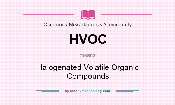 What does HVOC mean? It stands for Halogenated Volatile Organic Compounds