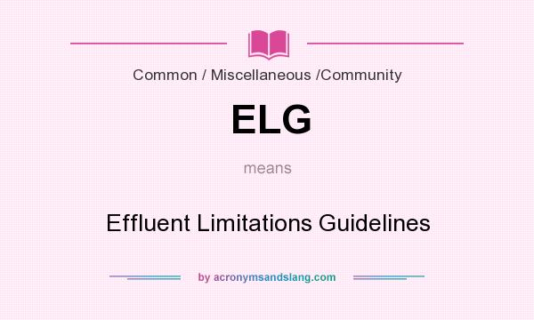 What does ELG mean? It stands for Effluent Limitations Guidelines