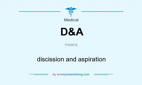 What does D&A mean? It stands for discission and aspiration