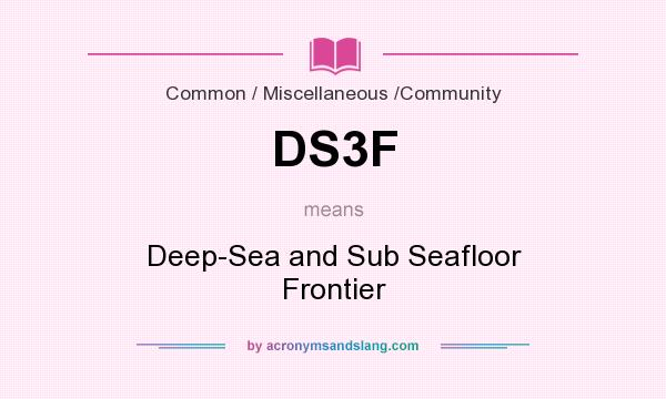 What does DS3F mean? It stands for Deep-Sea and Sub Seafloor Frontier