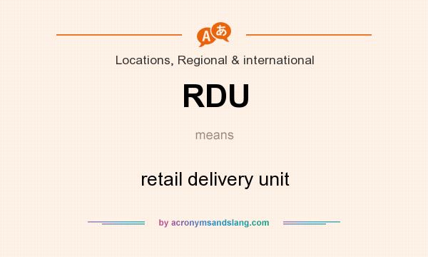 What does RDU mean? It stands for retail delivery unit