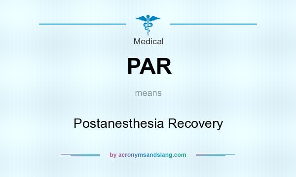 What does PAR mean? It stands for Postanesthesia Recovery