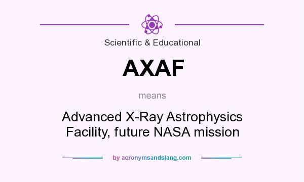 What does AXAF mean? It stands for Advanced X-Ray Astrophysics Facility, future NASA mission