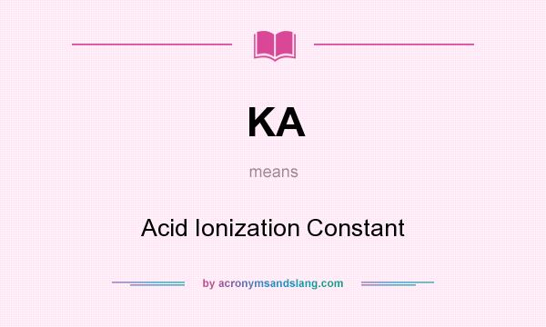 What does KA mean? It stands for Acid Ionization Constant