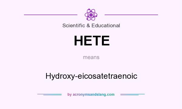 What does HETE mean? It stands for Hydroxy-eicosatetraenoic