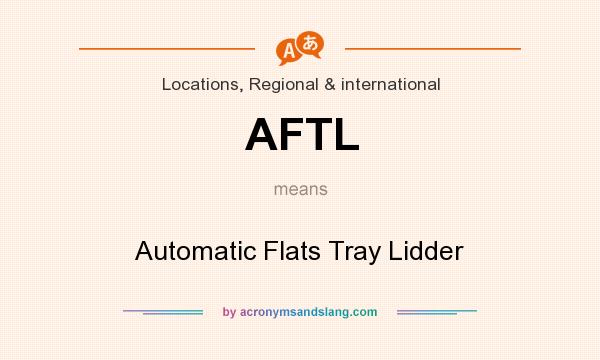 What does AFTL mean? It stands for Automatic Flats Tray Lidder