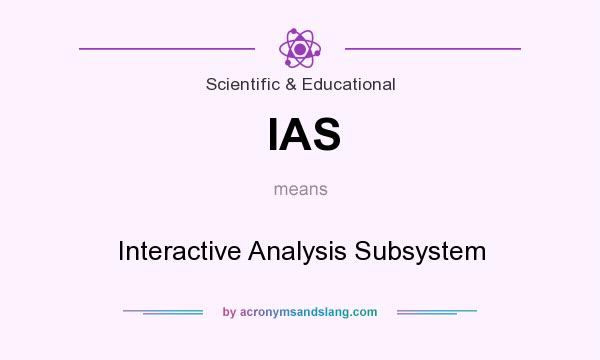 What does IAS mean? It stands for Interactive Analysis Subsystem