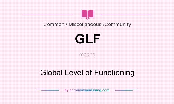 What does GLF mean? It stands for Global Level of Functioning