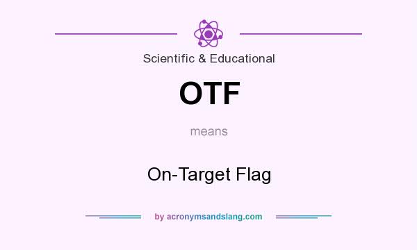 What does OTF mean? It stands for On-Target Flag