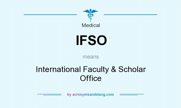 What does IFSO mean? It stands for International Faculty & Scholar Office