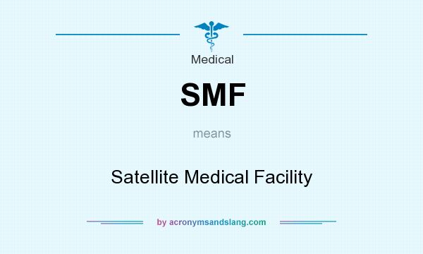 What does SMF mean? It stands for Satellite Medical Facility