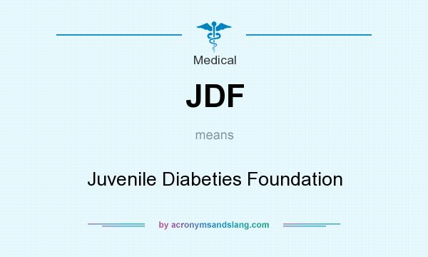 What does JDF mean? It stands for Juvenile Diabeties Foundation