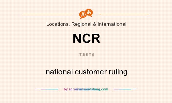 What does NCR mean? It stands for national customer ruling