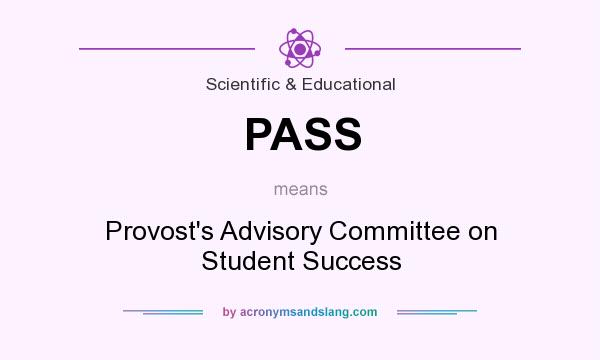 What does PASS mean? It stands for Provost`s Advisory Committee on Student Success