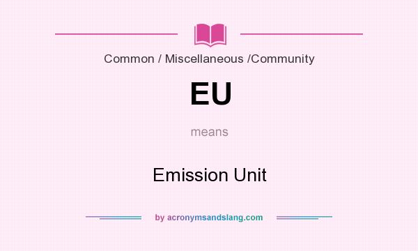 What does EU mean? It stands for Emission Unit