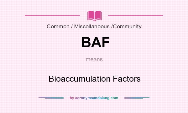 What does BAF mean? It stands for Bioaccumulation Factors