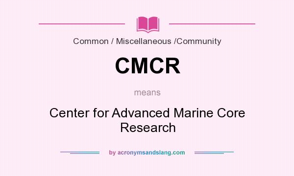 What does CMCR mean? It stands for Center for Advanced Marine Core Research
