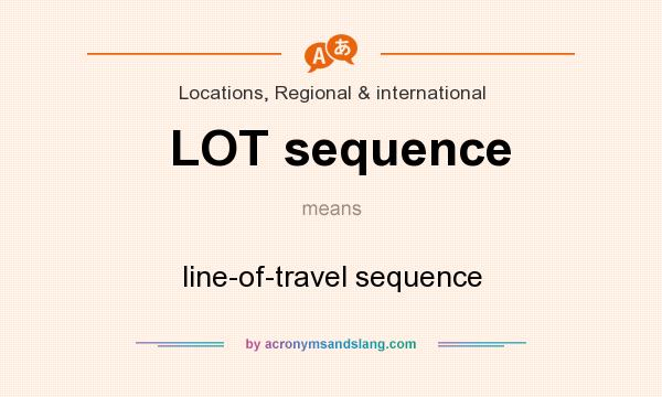 What does LOT sequence mean? It stands for line-of-travel sequence