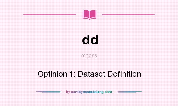 What does dd mean? It stands for Optinion 1: Dataset Definition