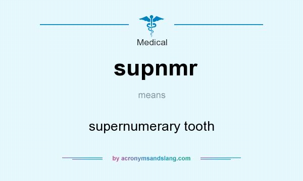 What does supnmr mean? It stands for supernumerary tooth