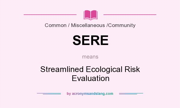 What does SERE mean? It stands for Streamlined Ecological Risk Evaluation