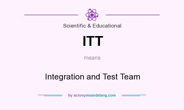What does ITT mean? It stands for Integration and Test Team
