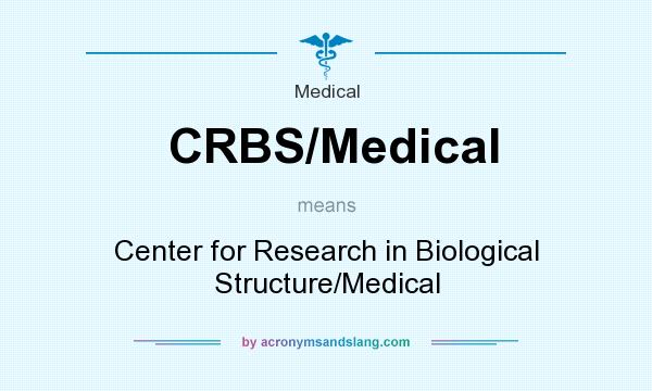 What does CRBS/Medical mean? It stands for Center for Research in Biological Structure/Medical
