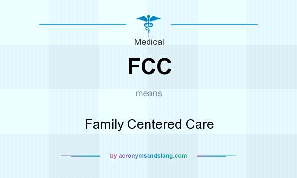 What does FCC mean? It stands for Family Centered Care