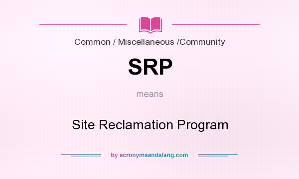 What does SRP mean? It stands for Site Reclamation Program