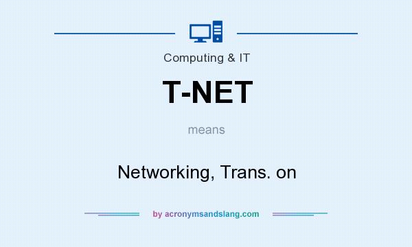 What does T-NET mean? It stands for Networking, Trans. on